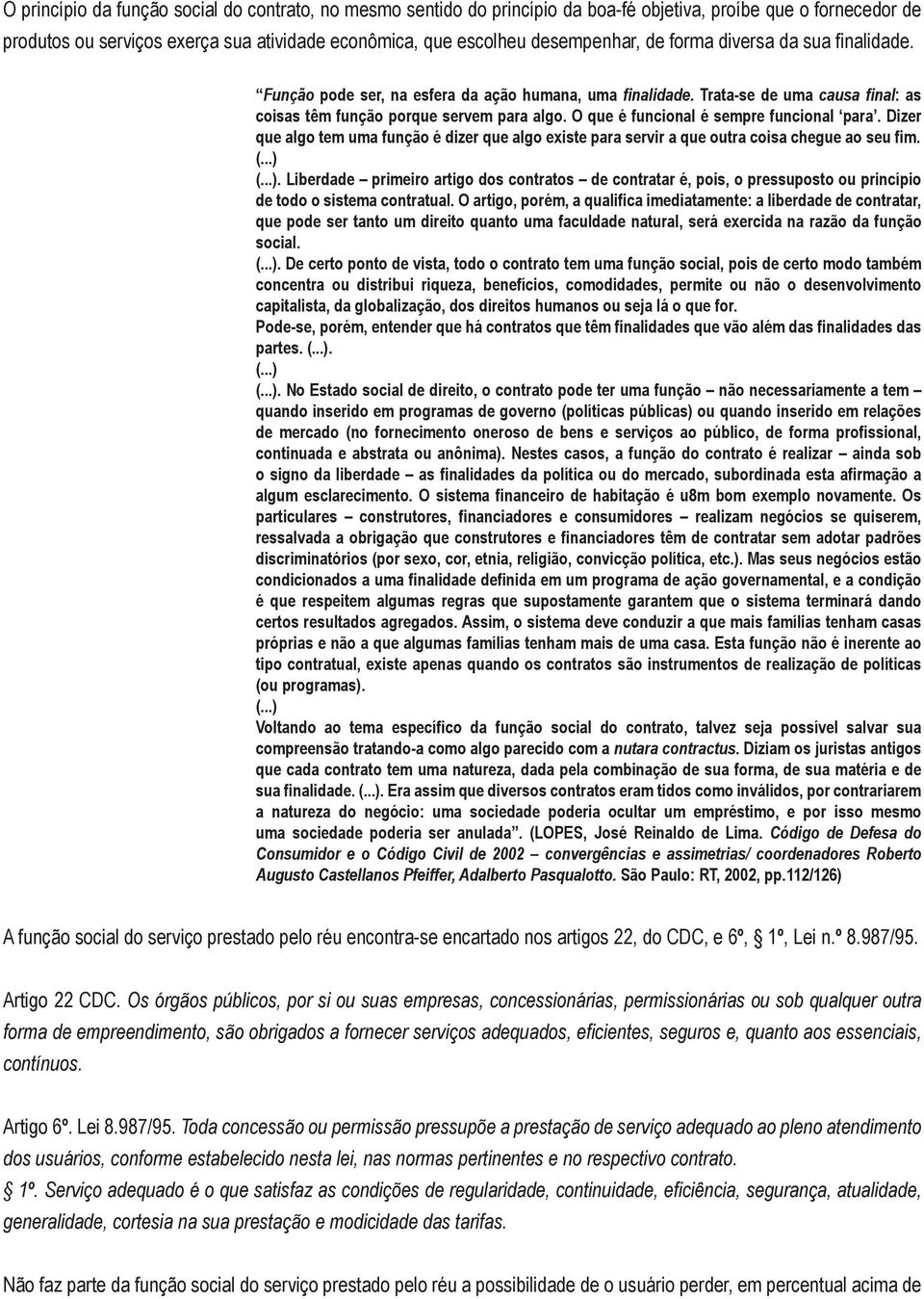 O que é funcional é sempre funcional para. Dizer que algo tem uma função é dizer que algo existe para servir a que outra coisa chegue ao seu fim.