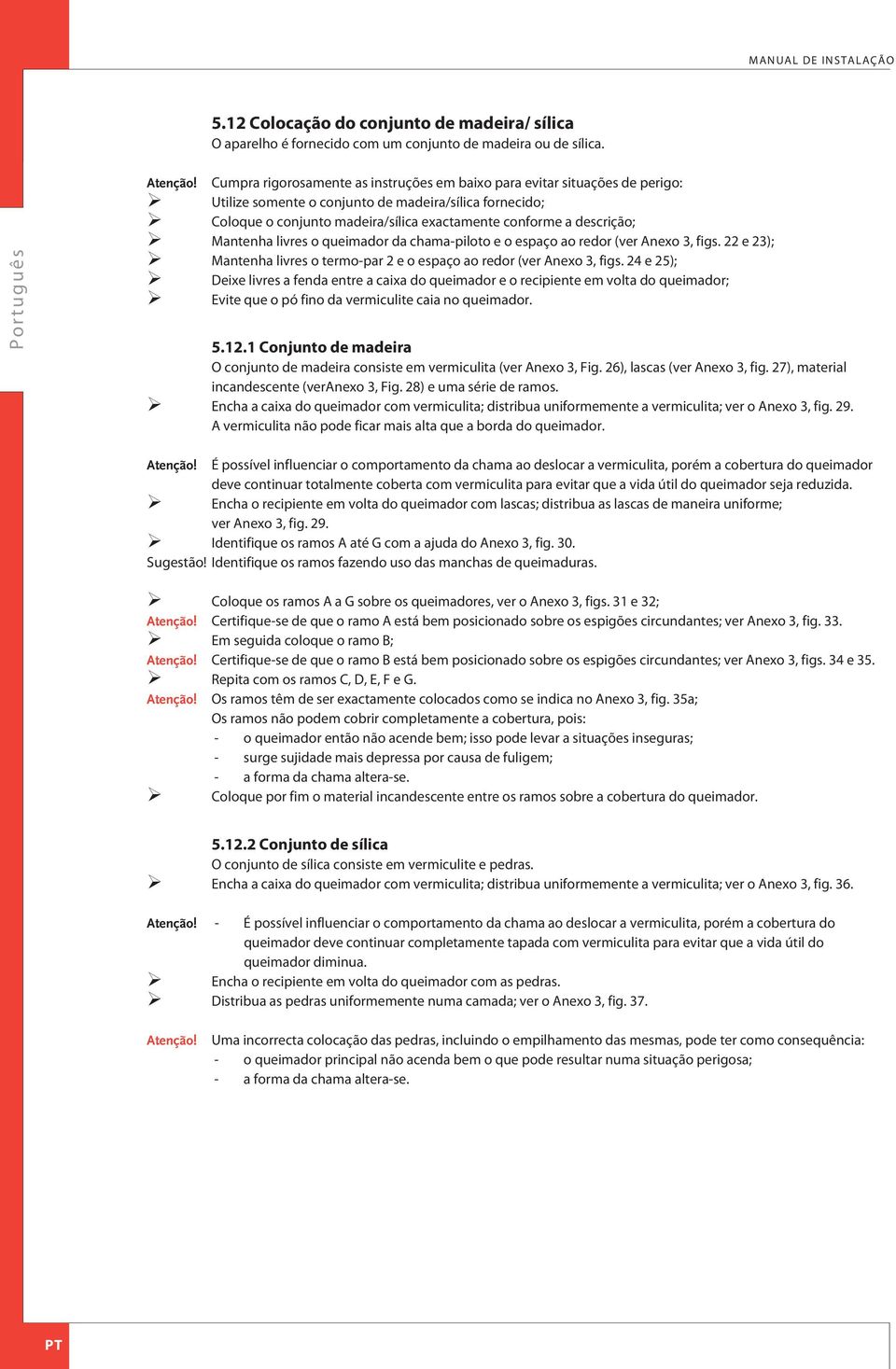 Mantenha livres o queimador da chama-piloto e o espaço ao redor (ver nexo 3, figs. 22 e 23); Mantenha livres o termo-par 2 e o espaço ao redor (ver nexo 3, figs.