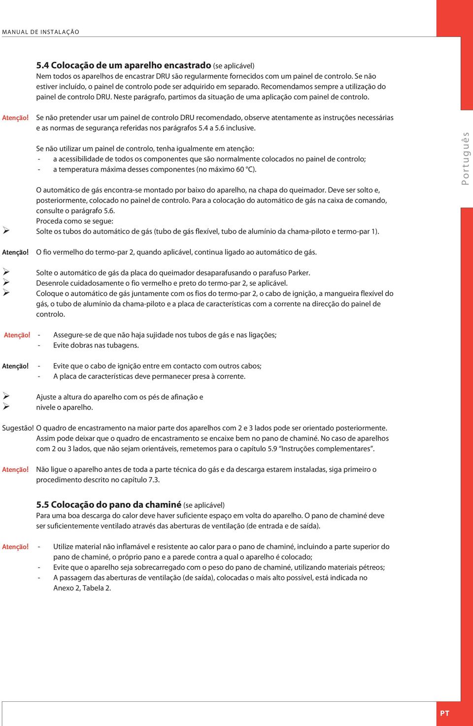 Neste parágrafo, partimos da situação de uma aplicação com painel de controlo. tenção!