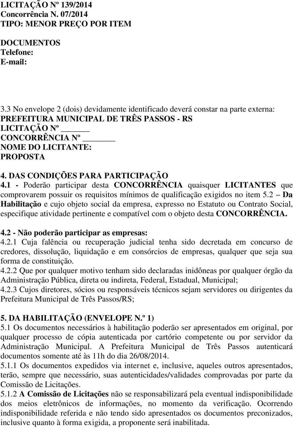 DAS CONDIÇÕES PARA PARTICIPAÇÃO 4.1 - Poderão participar desta CONCORRÊNCIA quaisquer LICITANTES que comprovarem possuir os requisitos mínimos de qualificação exigidos no item 5.