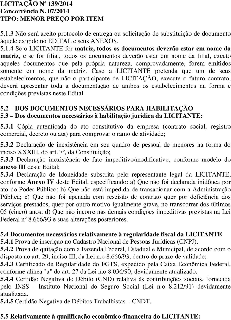 documentos deverão estar em nome da matriz, e se for filial, todos os documentos deverão estar em nome da filial, exceto aqueles documentos que pela própria natureza, comprovadamente, forem emitidos