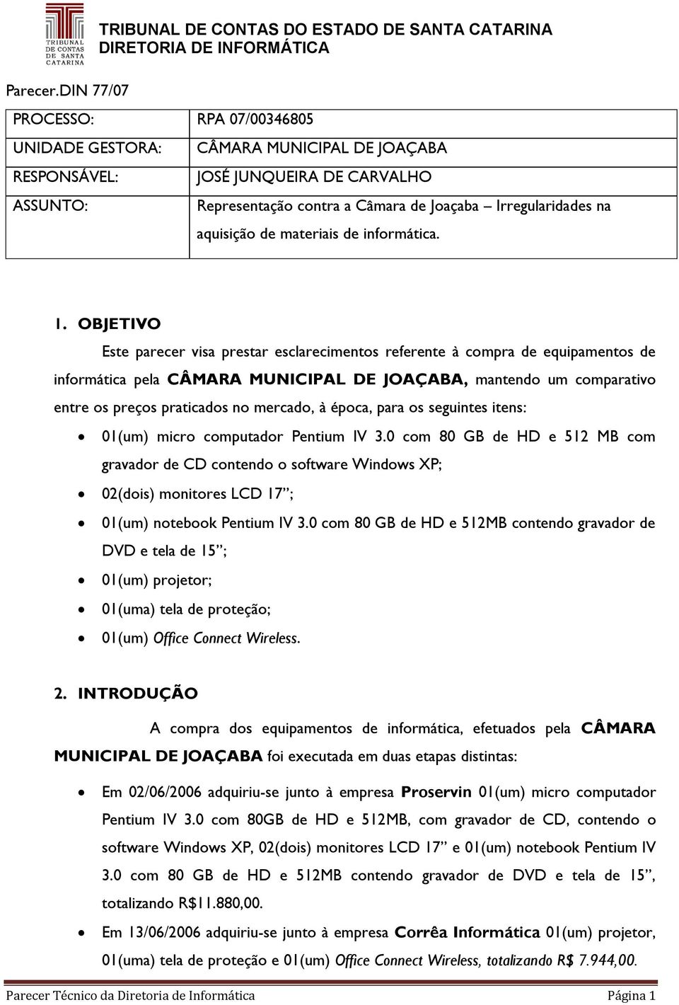 Câmara de Joaçaba Irregularidades na aquisição de materiais de informática. 1.