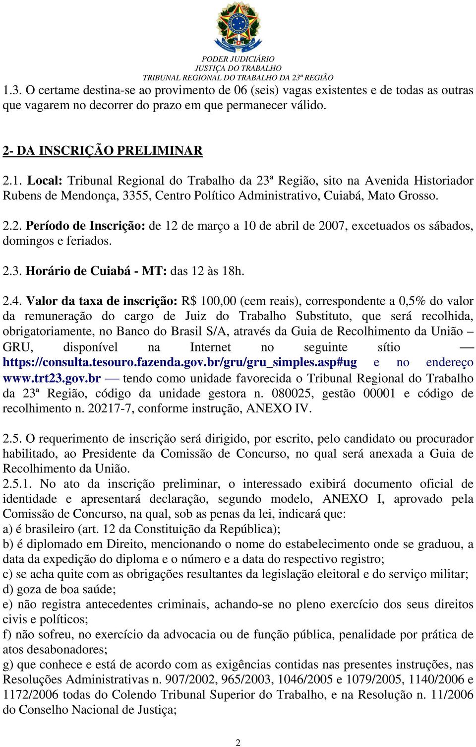 Valor da taxa de inscrição: R$ 100,00 (cem reais), correspondente a 0,5% do valor da remuneração do cargo de Juiz do Trabalho Substituto, que será recolhida, obrigatoriamente, no Banco do Brasil S/A,