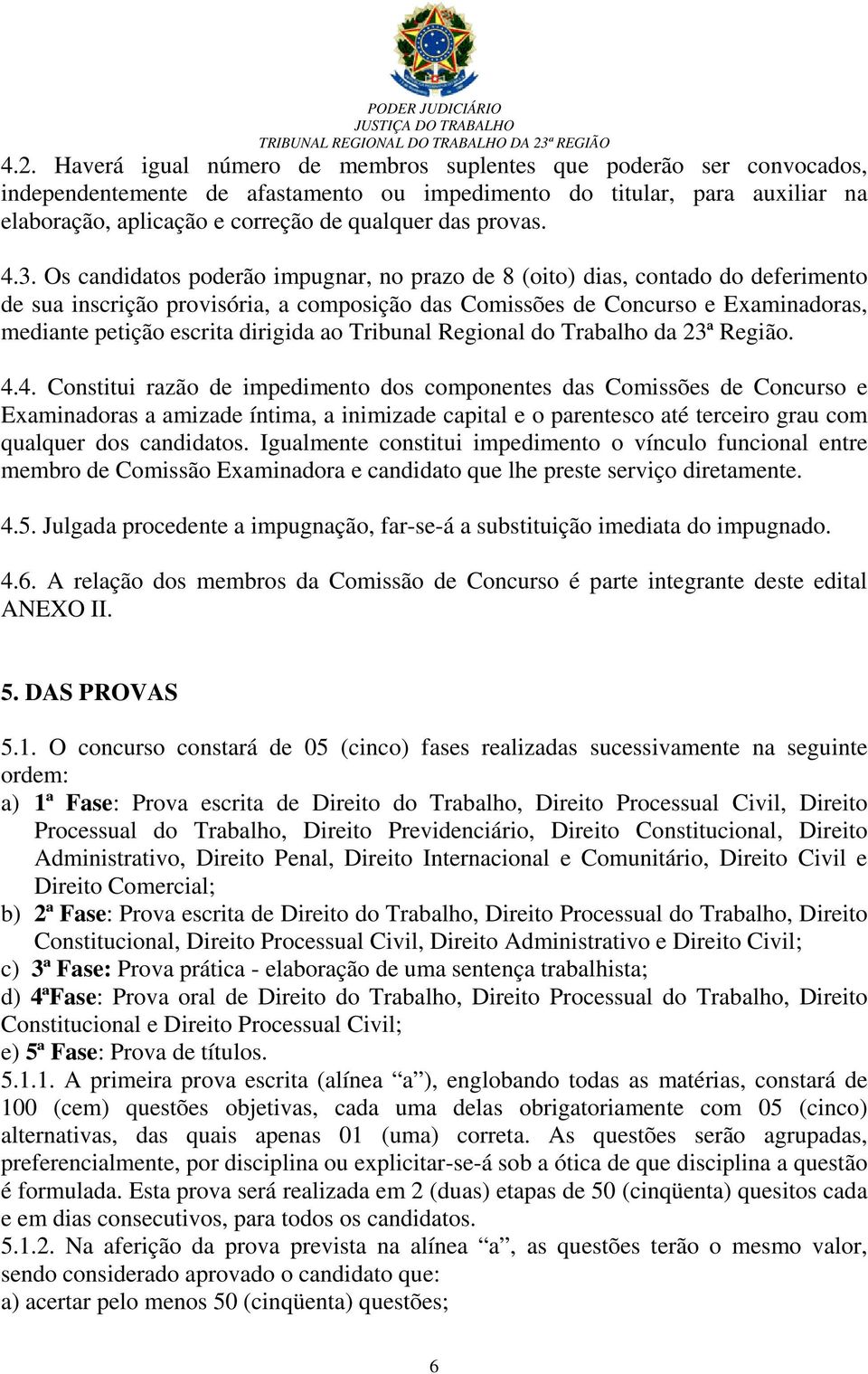 Os candidatos poderão impugnar, no prazo de 8 (oito) dias, contado do deferimento de sua inscrição provisória, a composição das Comissões de Concurso e Examinadoras, mediante petição escrita dirigida