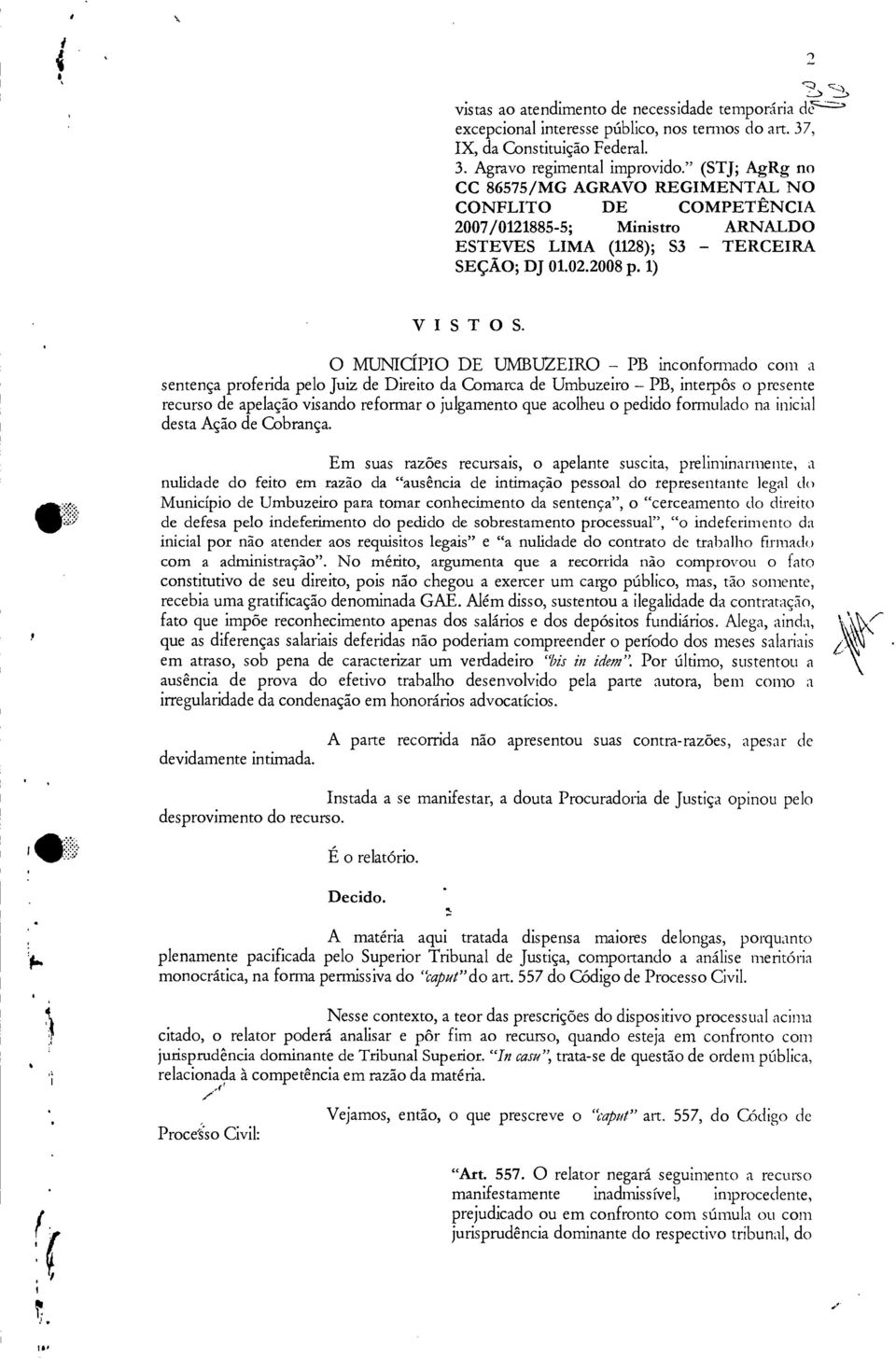 O MUNICÍPIO DE UMBUZEIRO PB inconformado com a sentença proferida pelo Juiz de Direito da Comarca de Umbuzeiro PB, interpôs o presente recurso de apelação visando reformar o julgamento que acolheu o