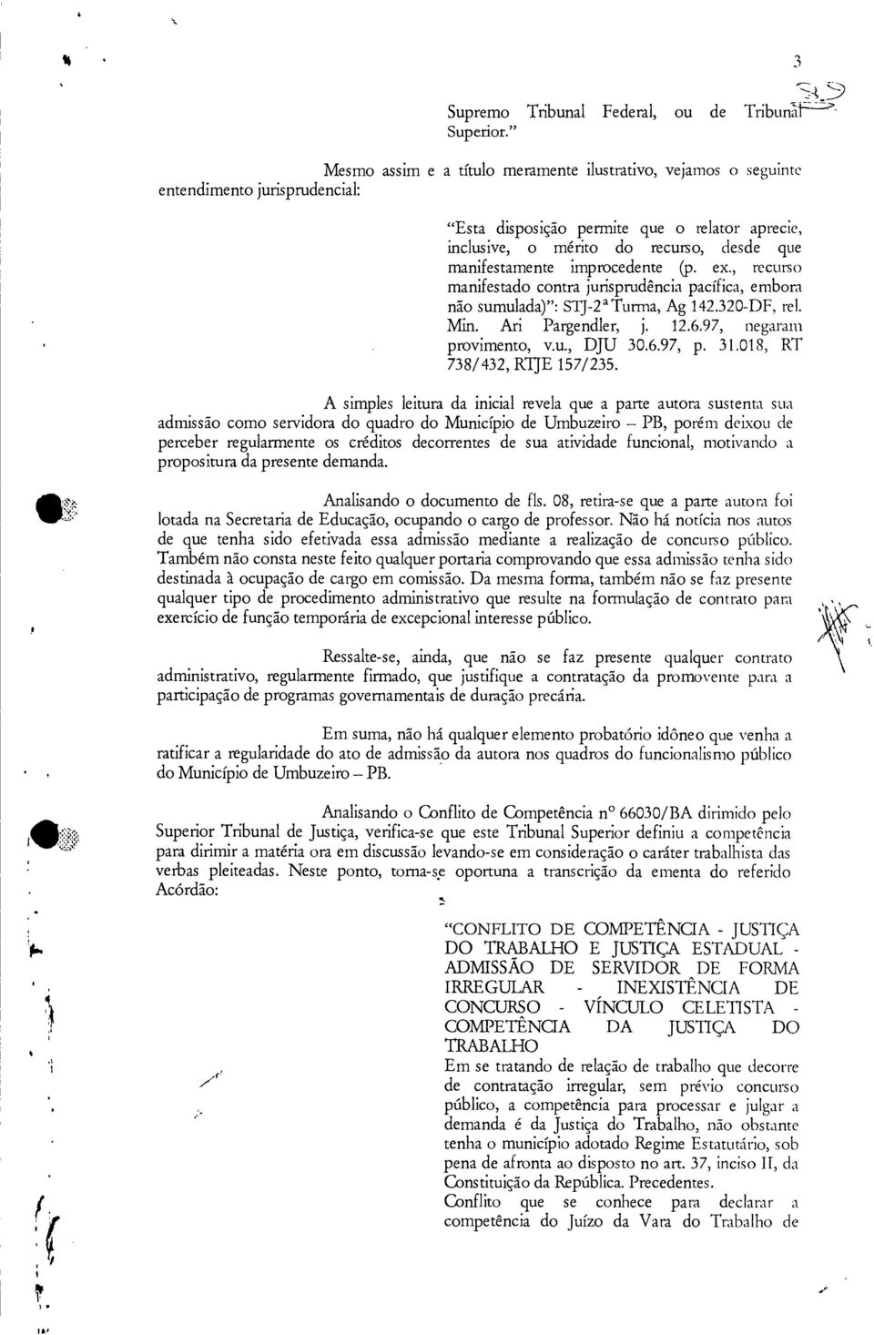 manifestamente improcedente (p. ex., recurso manifestado contra jurisprudência pacífica, embora não sumulada": STJ-2a Turma, Ag 142.320-DF, rel. Min. Ari Pargendler, j. 12.6.97, negaram provimento, v.