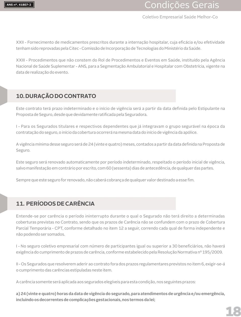 XXIII - Procedimentos que não constem do Rol de Procedimentos e Eventos em Saúde, instituído pela Agência Nacional de Saúde Suplementar - ANS, para a Segmentação Ambulatorial e Hospitalar com