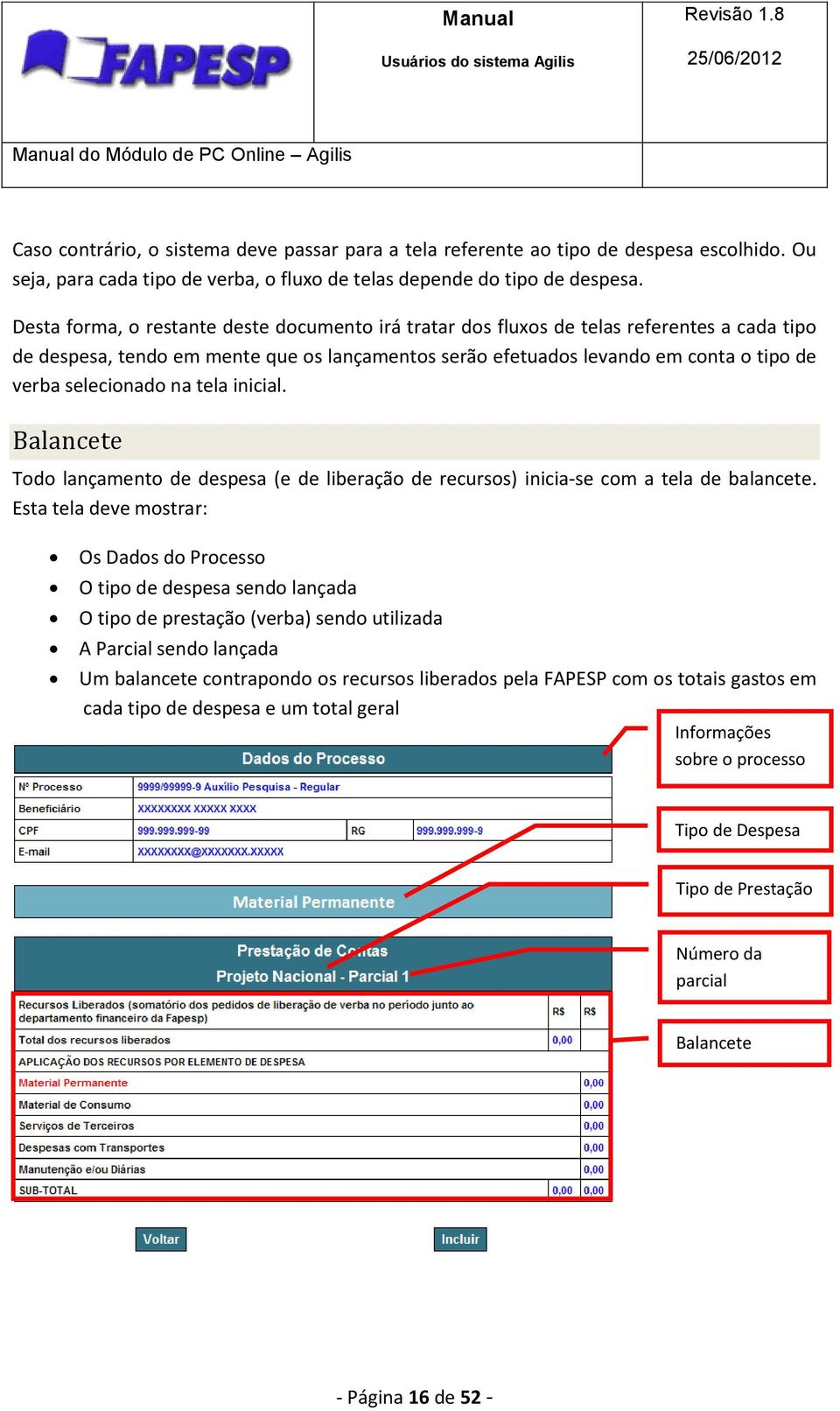 selecionado na tela inicial. Balancete Todo lançamento de despesa (e de liberação de recursos) inicia-se com a tela de balancete.