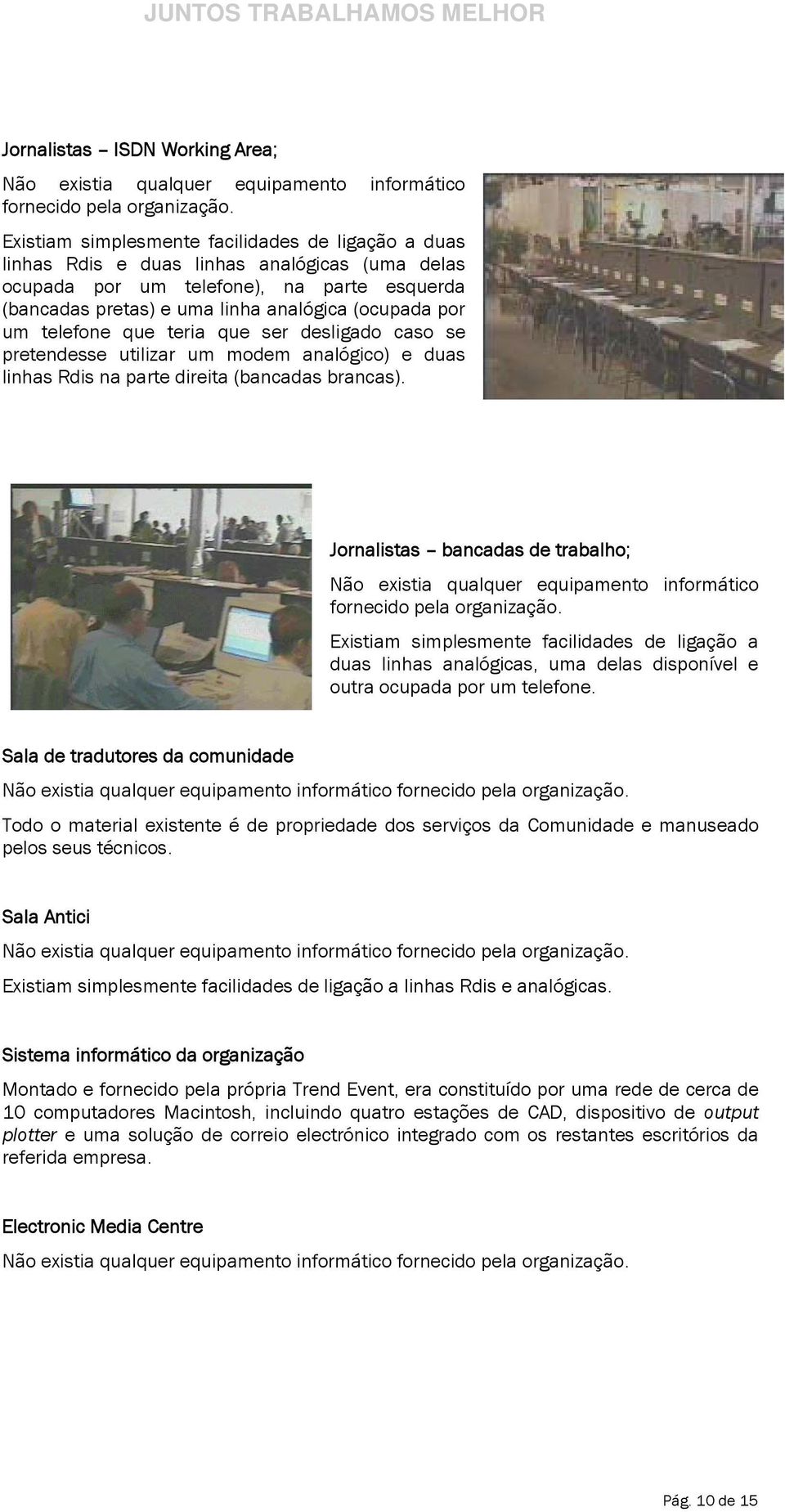 telefone que teria que ser desligado caso se pretendesse utilizar um modem analógico) e duas linhas Rdis na parte direita (bancadas brancas).