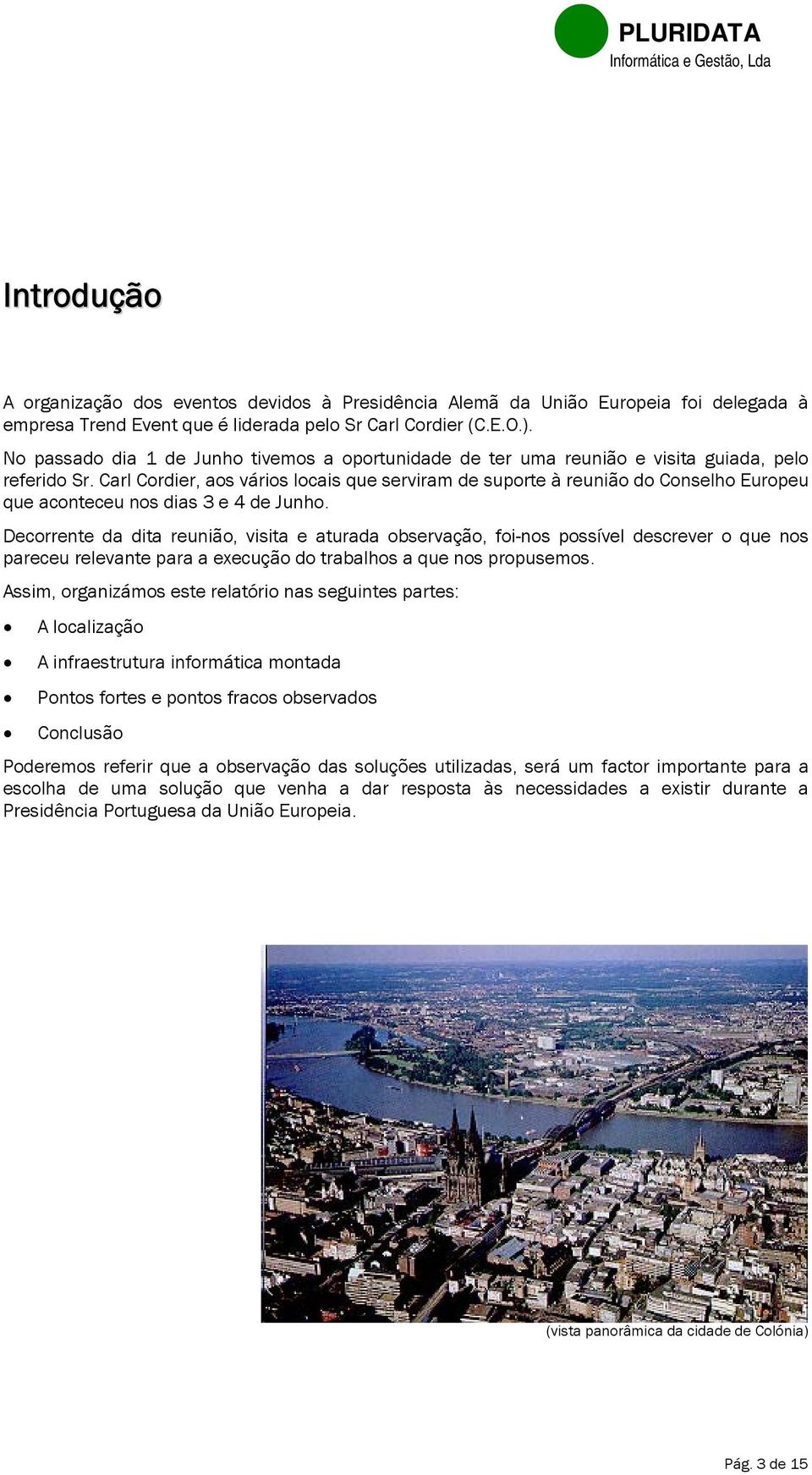 Carl Cordier, aos vários locais que serviram de suporte à reunião do Conselho Europeu que aconteceu nos dias 3 e 4 de Junho.