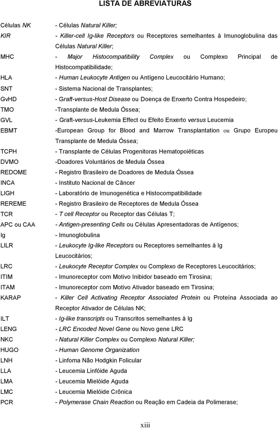 Doença de Enxerto Contra Hospedeiro; TMO -Transplante de Medula Óssea; GVL - Graft-versus-Leukemia Effect ou Efeito Enxerto versus Leucemia EBMT -European Group for Blood and Marrow Transplantation