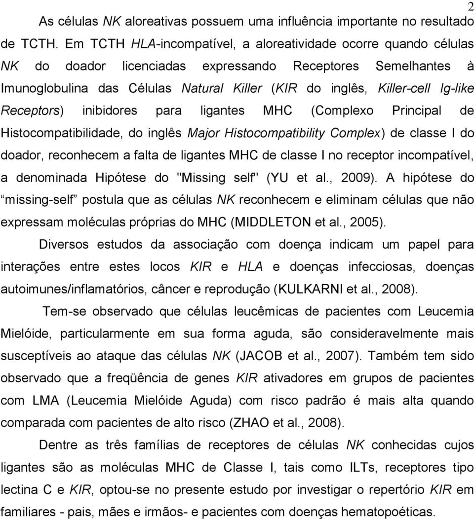 Ig-like Receptors) inibidores para ligantes MHC (Complexo Principal de Histocompatibilidade, do inglês Major Histocompatibility Complex) de classe I do doador, reconhecem a falta de ligantes MHC de