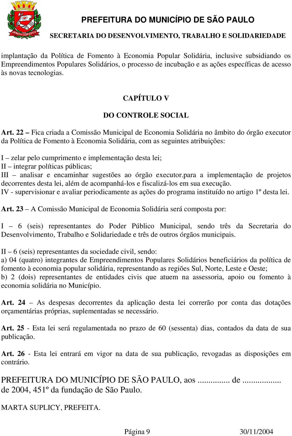 22 Fica criada a Comissão Municipal de Economia Solidária no âmbito do órgão executor da Política de Fomento à Economia Solidária, com as seguintes atribuições: I zelar pelo cumprimento e