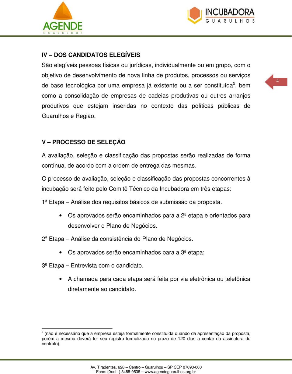 políticas públicas de Guarulhos e Região. 4 V PROCESSO DE SELEÇÃO A avaliação, seleção e classificação das propostas serão realizadas de forma contínua, de acordo com a ordem de entrega das mesmas.