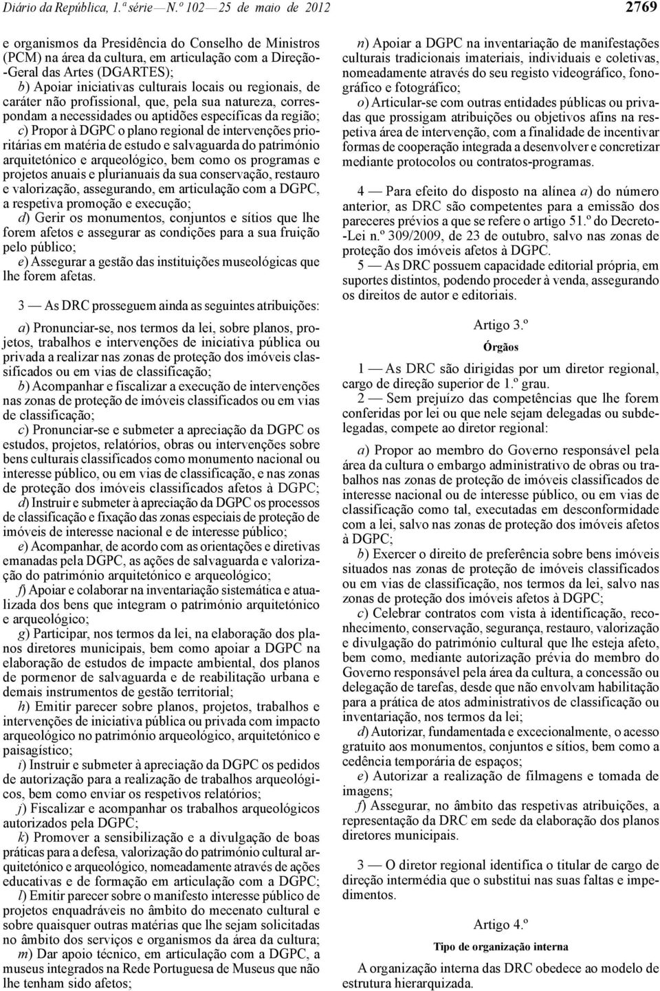 locais ou regionais, de caráter não profissional, que, pela sua natureza, correspondam a necessidades ou aptidões específicas da região; c) Propor à DGPC o plano regional de intervenções prioritárias