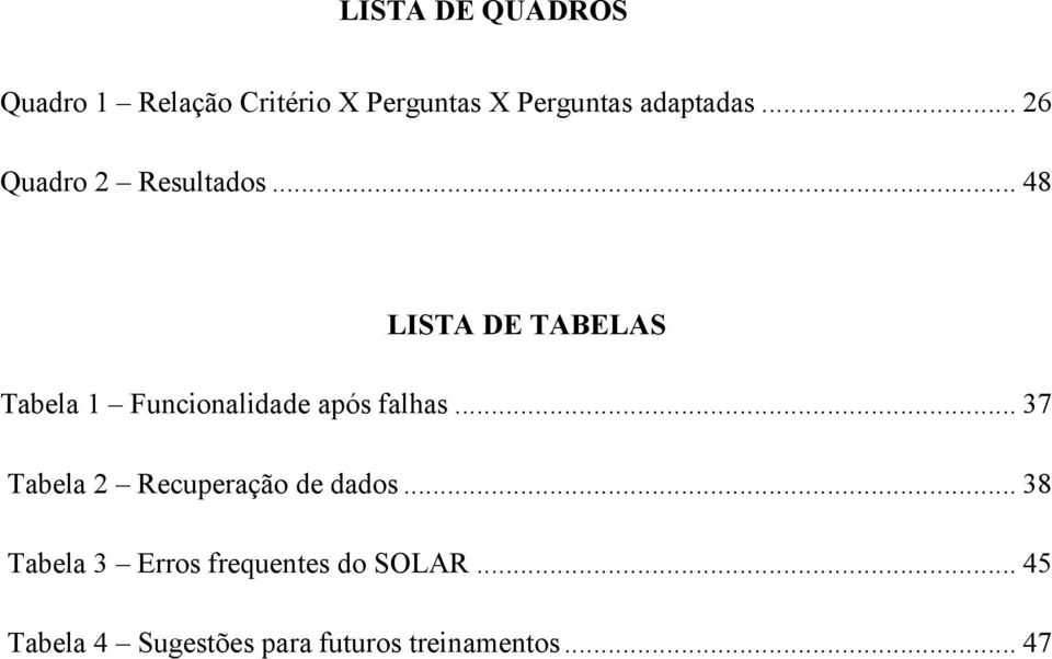 .. 48 LISTA DE TABELAS Tabela 1 Funcionalidade após falhas.