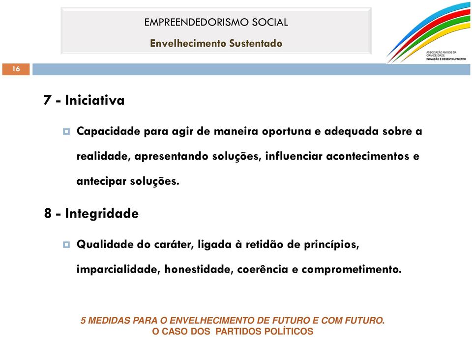 8 - Integridade Qualidade do caráter, ligada à retidão de princípios, imparcialidade,