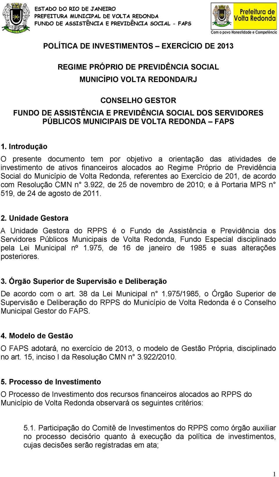 Introdução O presente documento tem por objetivo a orientação das atividades de investimento de ativos financeiros alocados ao Regime Próprio de Previdência Social do Município de Volta Redonda,