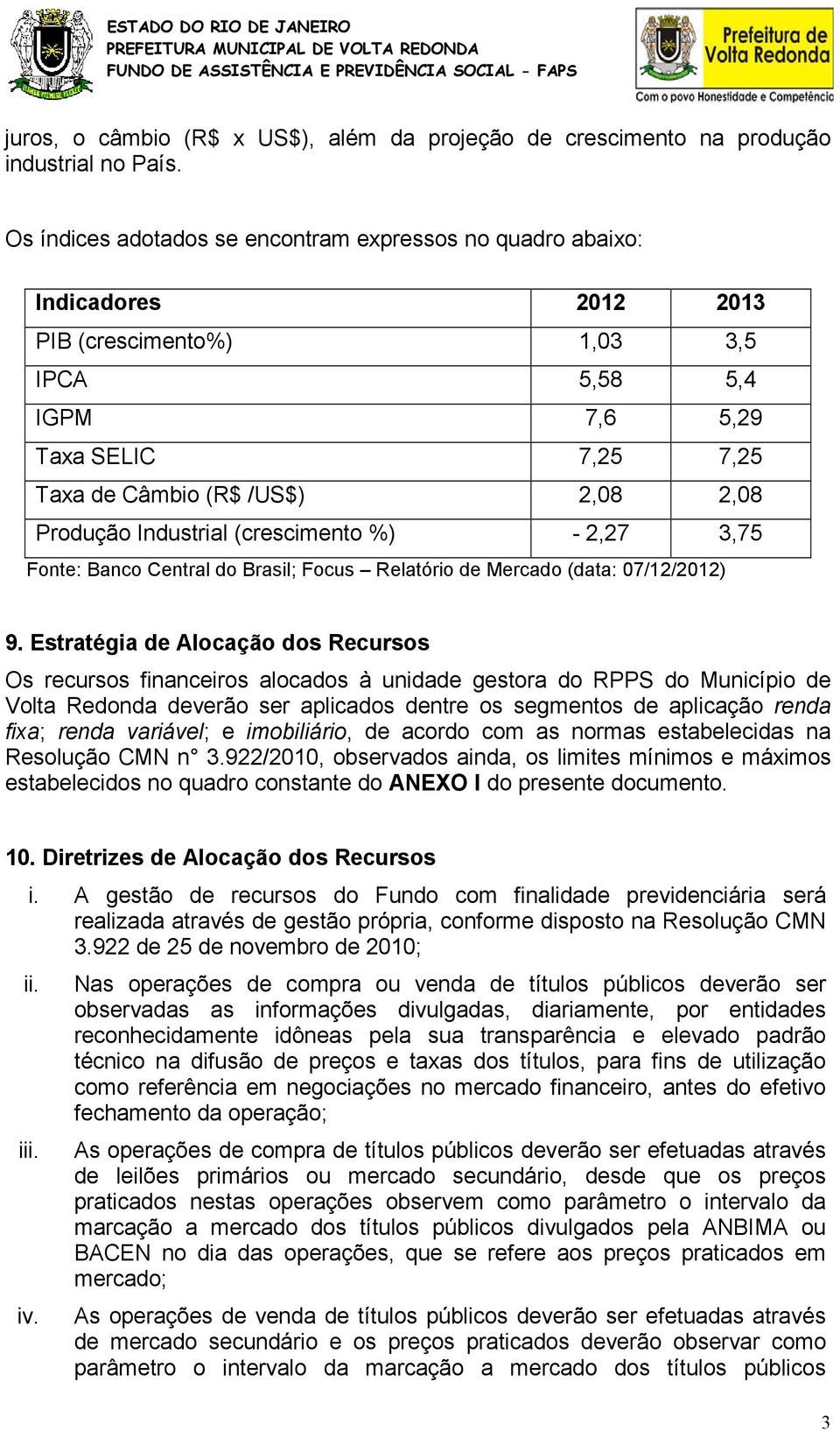 Produção Industrial (crescimento %) - 2,27 3,75 Fonte: Banco Central do Brasil; Focus Relatório de Mercado (data: 07/12/2012) 9.