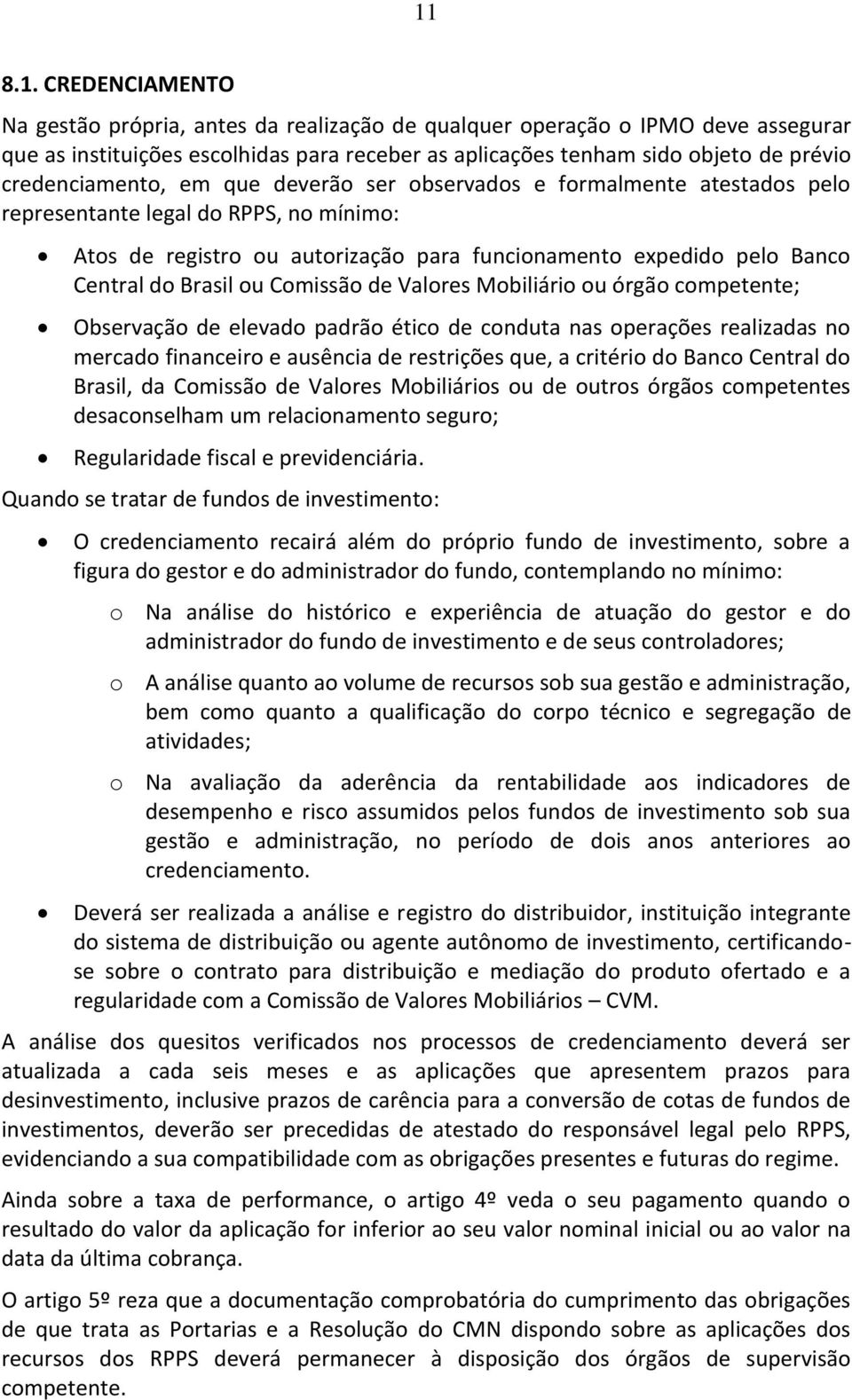 Brasil ou Comissão de Valores Mobiliário ou órgão competente; Observação de elevado padrão ético de conduta nas operações realizadas no mercado financeiro e ausência de restrições que, a critério do