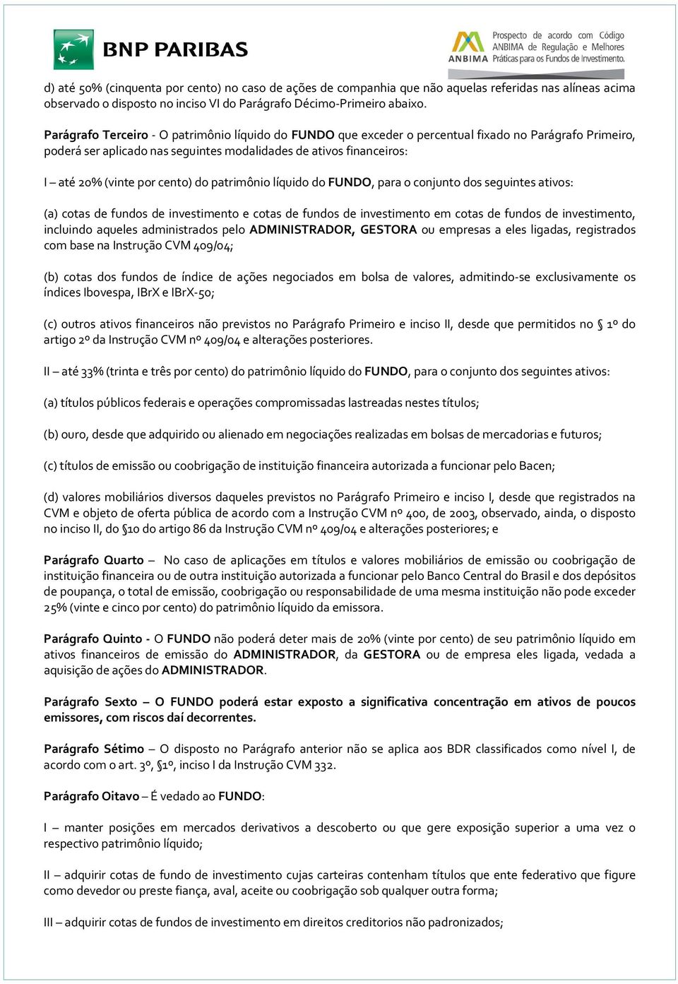 cento) do patrimônio líquido do FUNDO, para o conjunto dos seguintes ativos: (a) cotas de fundos de investimento e cotas de fundos de investimento em cotas de fundos de investimento, incluindo