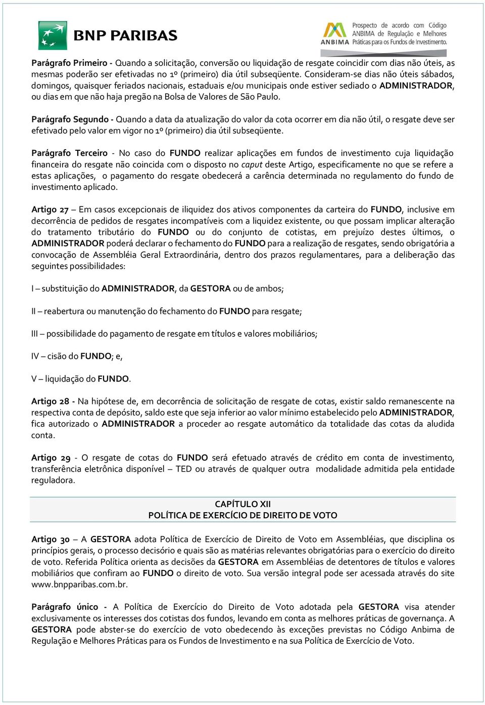 Paulo. Parágrafo Segundo - Quando a data da atualização do valor da cota ocorrer em dia não útil, o resgate deve ser efetivado pelo valor em vigor no 1º (primeiro) dia útil subseqüente.