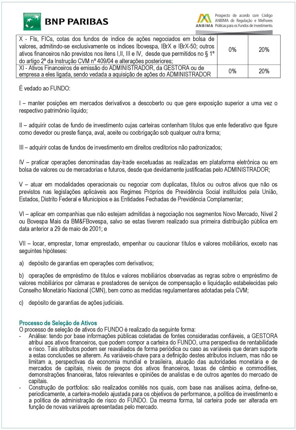 ligada, sendo vedada a aquisição de ações do ADMINISTRADOR 0% 20% 0% 20% É vedado ao FUNDO: I manter posições em mercados derivativos a descoberto ou que gere exposição superior a uma vez o