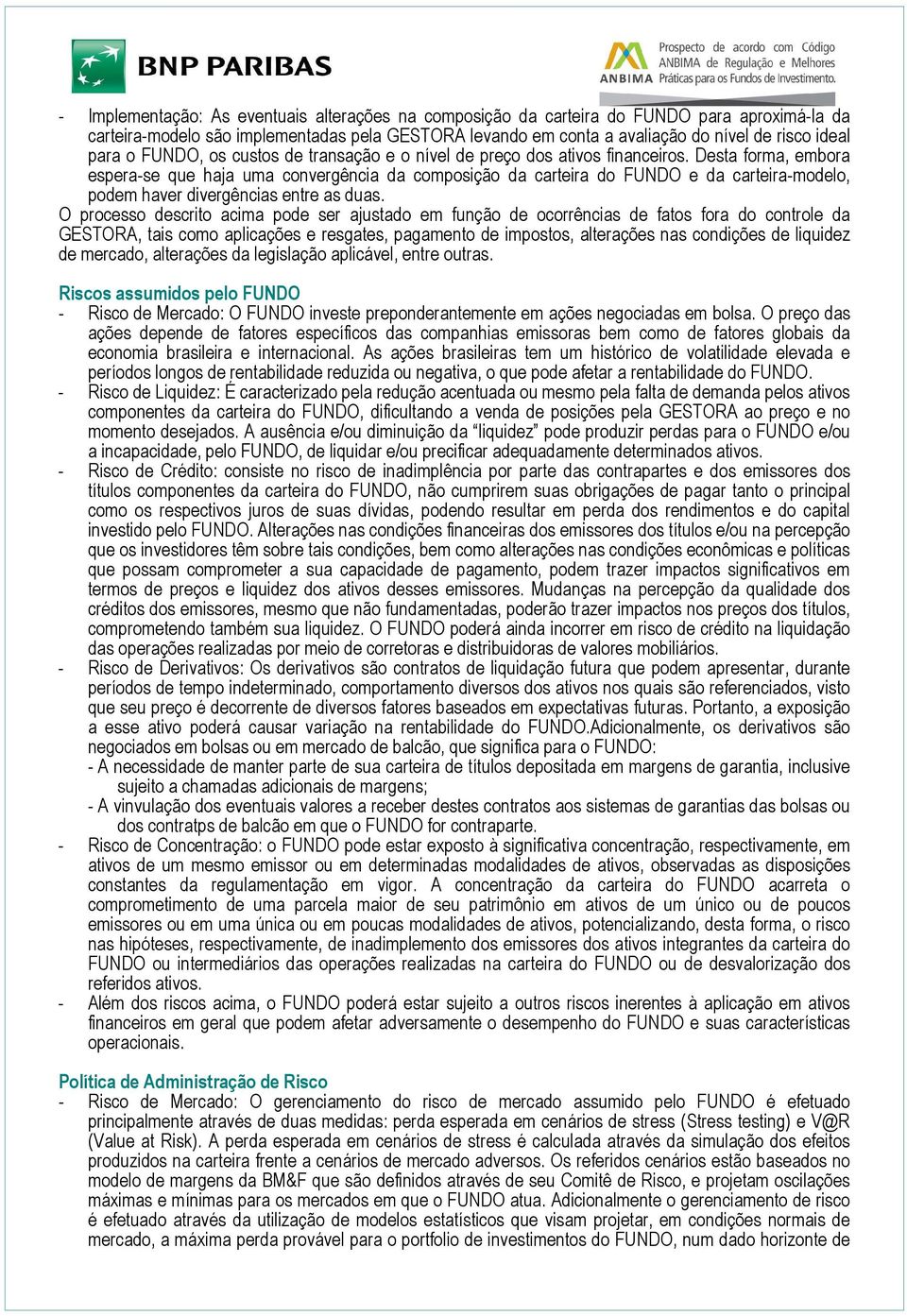 Desta forma, embora espera-se que haja uma convergência da composição da carteira do FUNDO e da carteira-modelo, podem haver divergências entre as duas.