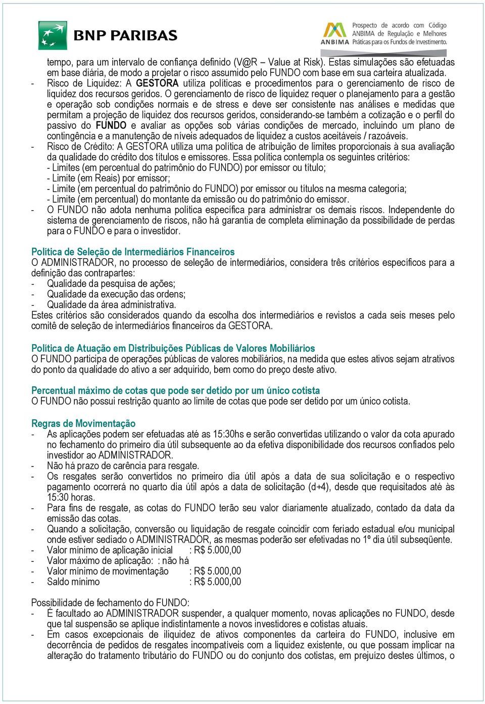 O gerenciamento de risco de liquidez requer o planejamento para a gestão e operação sob condições normais e de stress e deve ser consistente nas análises e medidas que permitam a projeção de liquidez