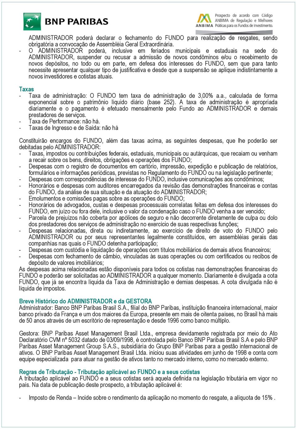 em parte, em defesa dos interesses do FUNDO, sem que para tanto necessite apresentar qualquer tipo de justificativa e desde que a suspensão se aplique indistintamente a novos investidores e cotistas