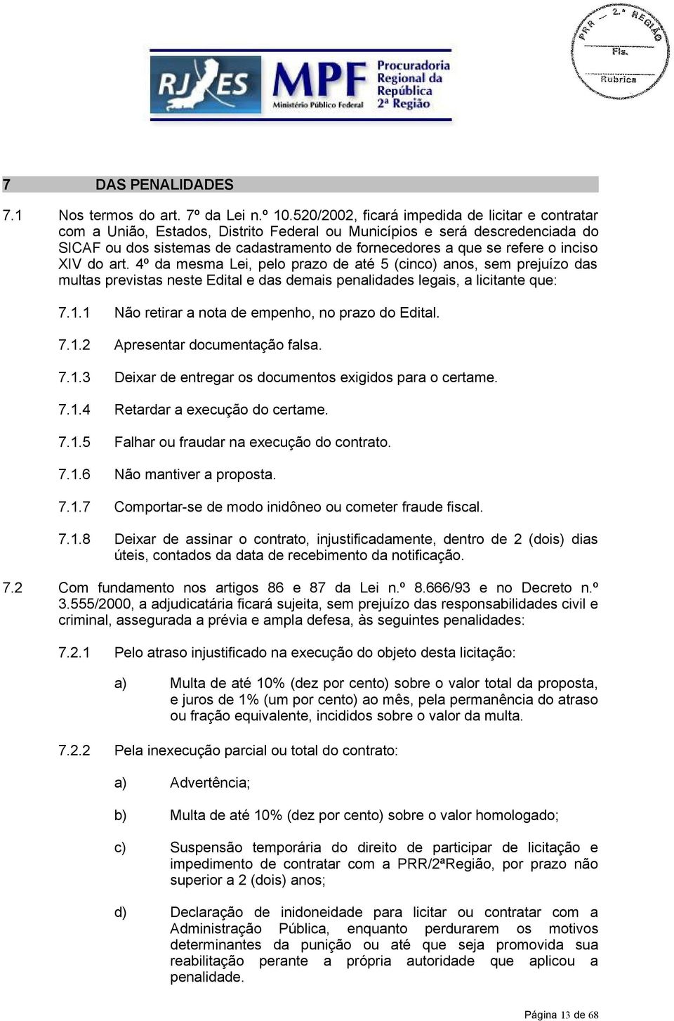 inciso XIV do art. 4º da mesma Lei, pelo prazo de até 5 (cinco) anos, sem prejuízo das multas previstas neste Edital e das demais penalidades legais, a licitante que: 7.1.