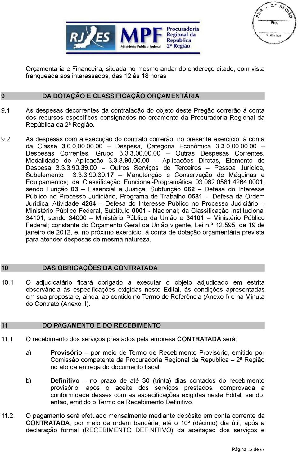 2 As despesas com a execução do contrato correrão, no presente exercício, à conta da Classe 3.0.0.00.00.00 Despesa, Categoria Econômica 3.3.0.00.00.00 Despesas Correntes, Grupo 3.3.3.00.00.00 Outras Despesas Correntes, Modalidade de Aplicação 3.