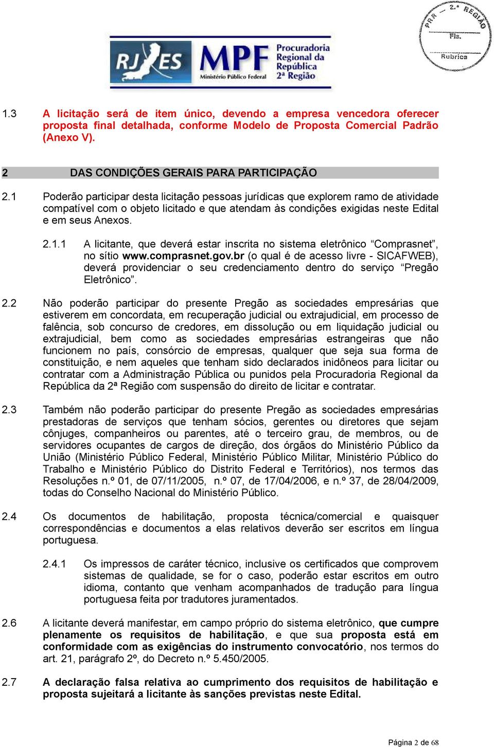 comprasnet.gov.br (o qual é de acesso livre - SICAFWEB), deverá providenciar o seu credenciamento dentro do serviço Pregão Eletrônico. 2.