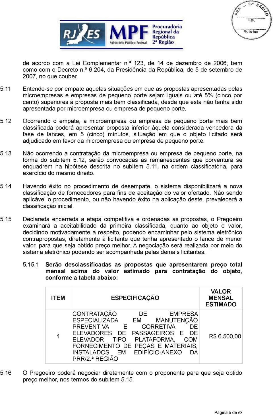 11 Entende-se por empate aquelas situações em que as propostas apresentadas pelas microempresas e empresas de pequeno porte sejam iguais ou até 5% (cinco por cento) superiores à proposta mais bem