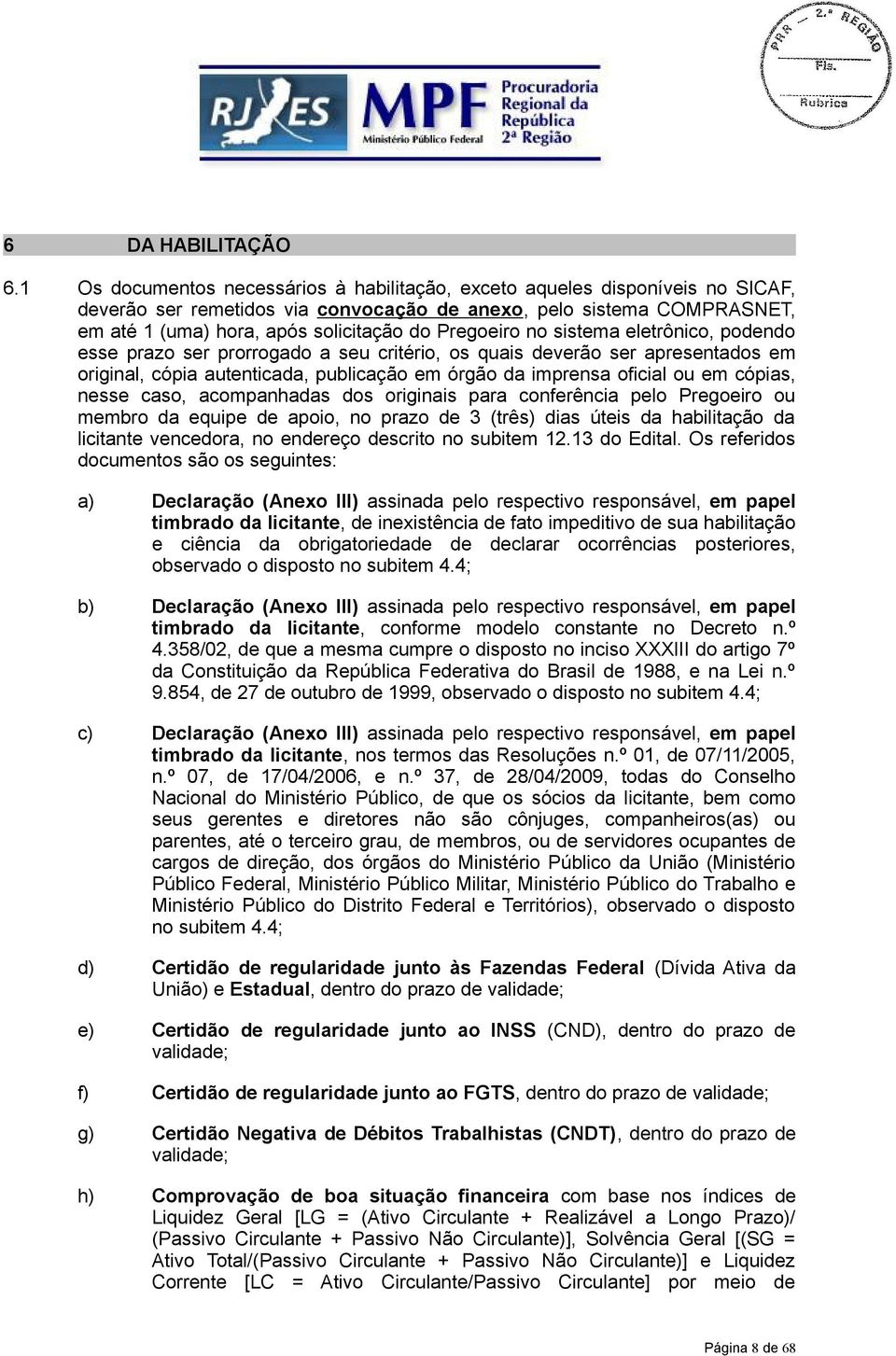 Pregoeiro no sistema eletrônico, podendo esse prazo ser prorrogado a seu critério, os quais deverão ser apresentados em original, cópia autenticada, publicação em órgão da imprensa oficial ou em