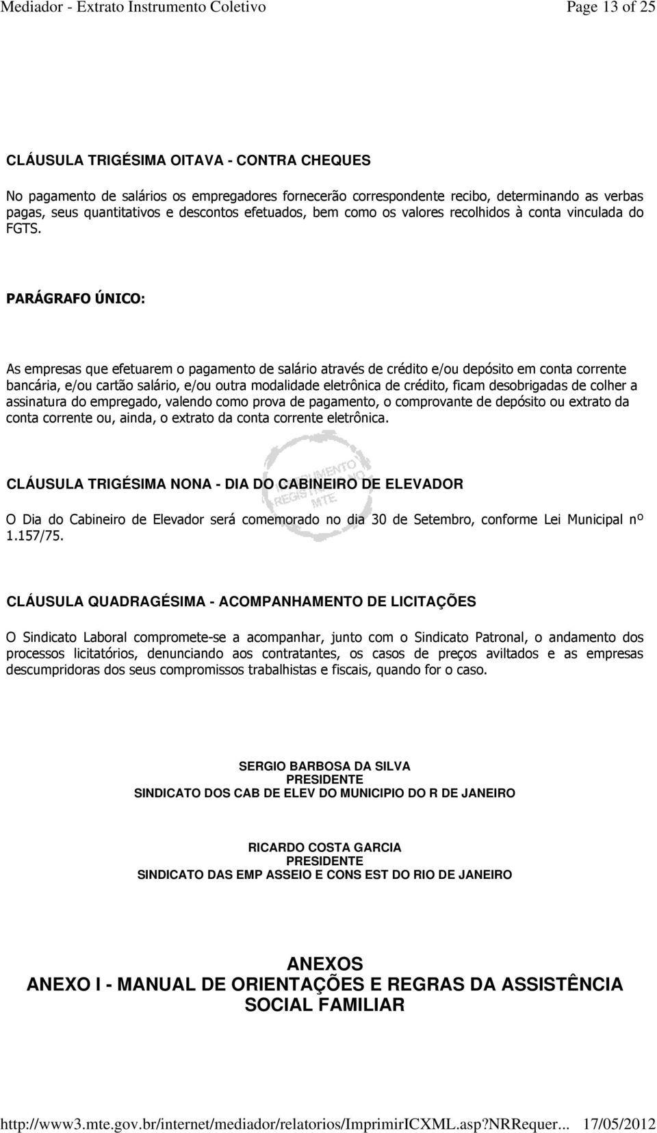 PARÁGRAFO ÚNICO: As empresas que efetuarem o pagamento de salário através de crédito e/ou depósito em conta corrente bancária, e/ou cartão salário, e/ou outra modalidade eletrônica de crédito, ficam