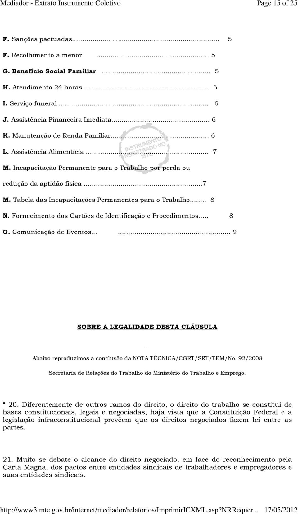 .. 8 N. Fornecimento dos Cartões de Identificação e Procedimentos... 8 O. Comunicação de Eventos...... 9 SOBRE A LEGALIDADE DESTA CLÁUSULA Abaixo reproduzimos a conclusão da NOTA TÉCNICA/CGRT/SRT/TEM/No.