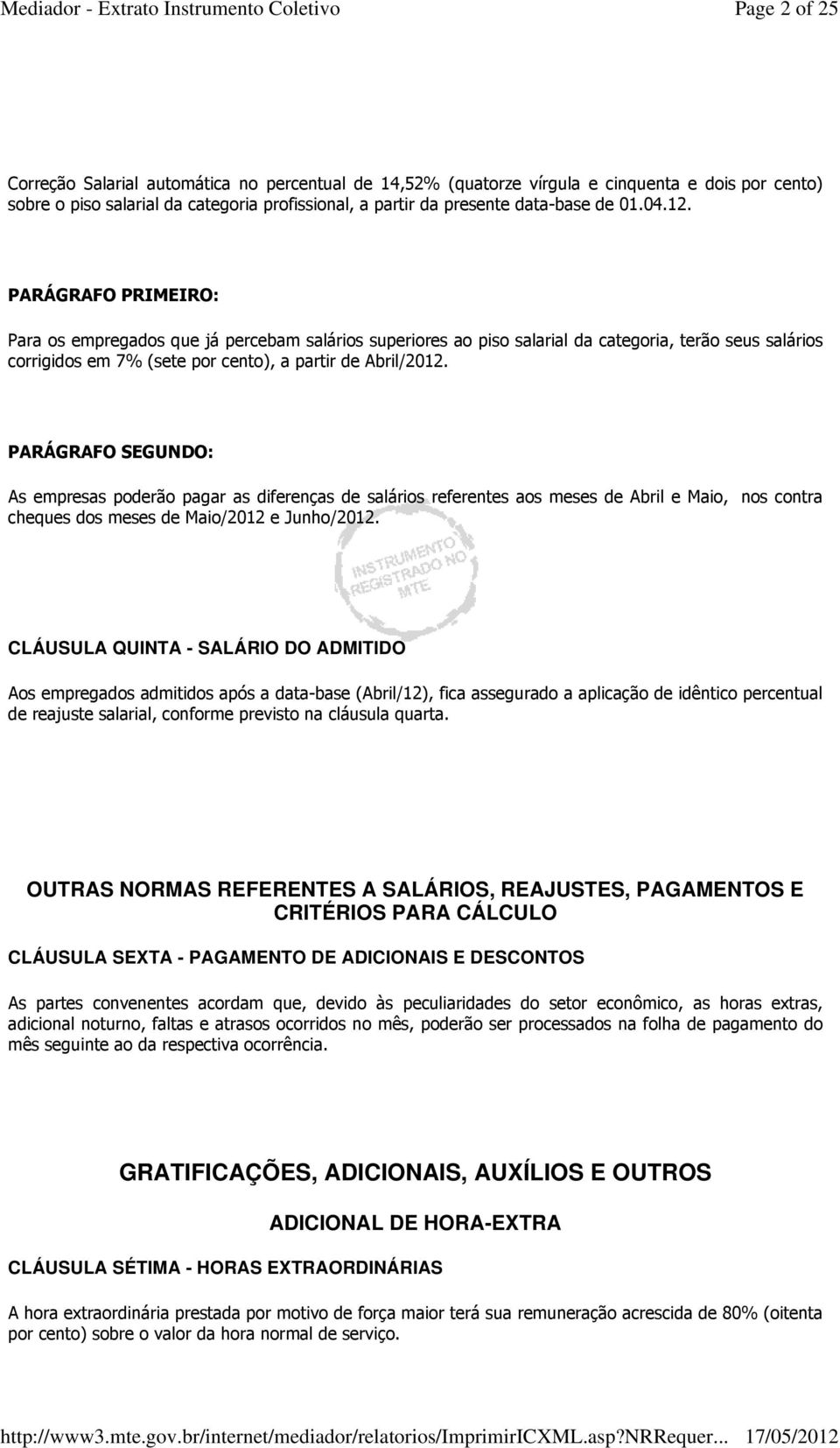 PARÁGRAFO SEGUNDO: As empresas poderão pagar as diferenças de salários referentes aos meses de Abril e Maio, nos contra cheques dos meses de Maio/2012 e Junho/2012.