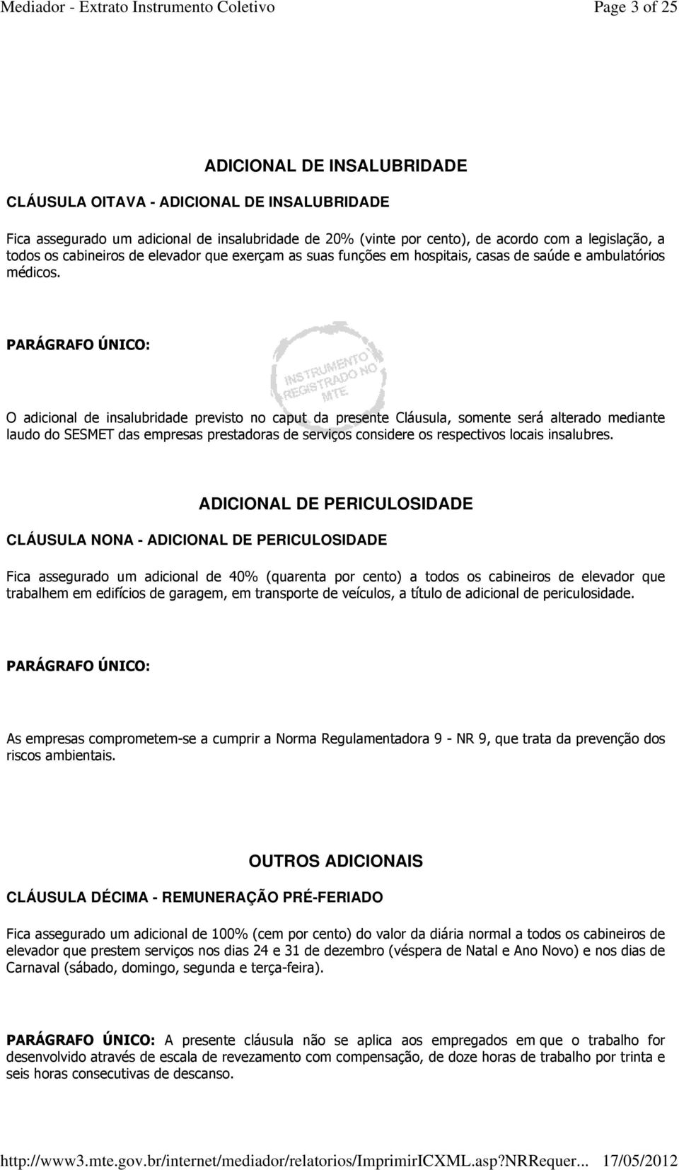 PARÁGRAFO ÚNICO: O adicional de insalubridade previsto no caput da presente Cláusula, somente será alterado mediante laudo do SESMET das empresas prestadoras de serviços considere os respectivos