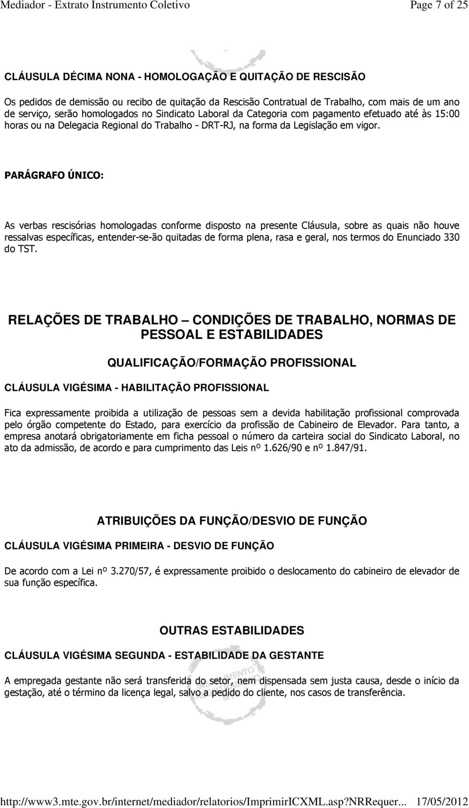 PARÁGRAFO ÚNICO: As verbas rescisórias homologadas conforme disposto na presente Cláusula, sobre as quais não houve ressalvas específicas, entender-se-ão quitadas de forma plena, rasa e geral, nos