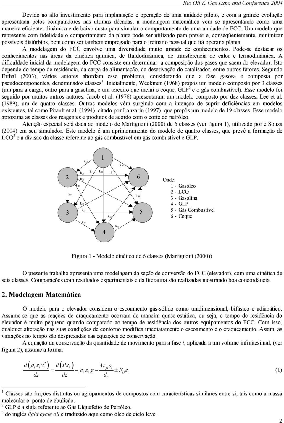 Um modelo que epesente om fdeldade o ompotamento da planta pode se utlzado paa peve e, onseqüentemente, mnmza possíves dstúbos, bem omo se também empegado paa o tena o pessoal que á opea a planta.