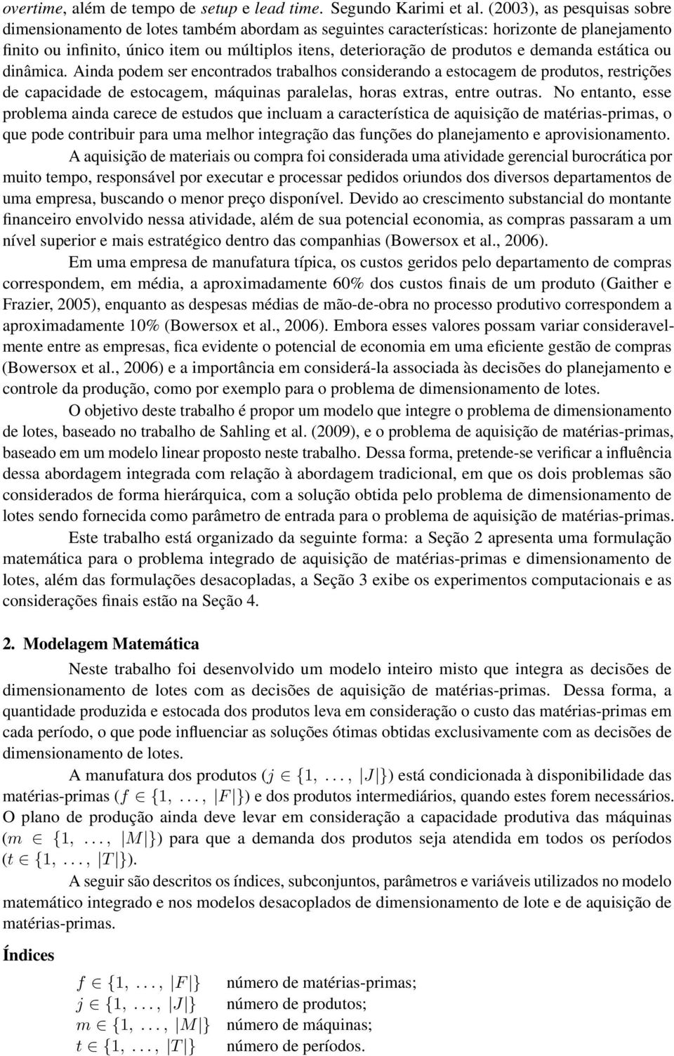 esáica ou dinâmica. Ainda podem ser enconrados rabalhos considerando a esocagem de produos, resrições de capacidade de esocagem, máquinas paralelas, horas exras, enre ouras.