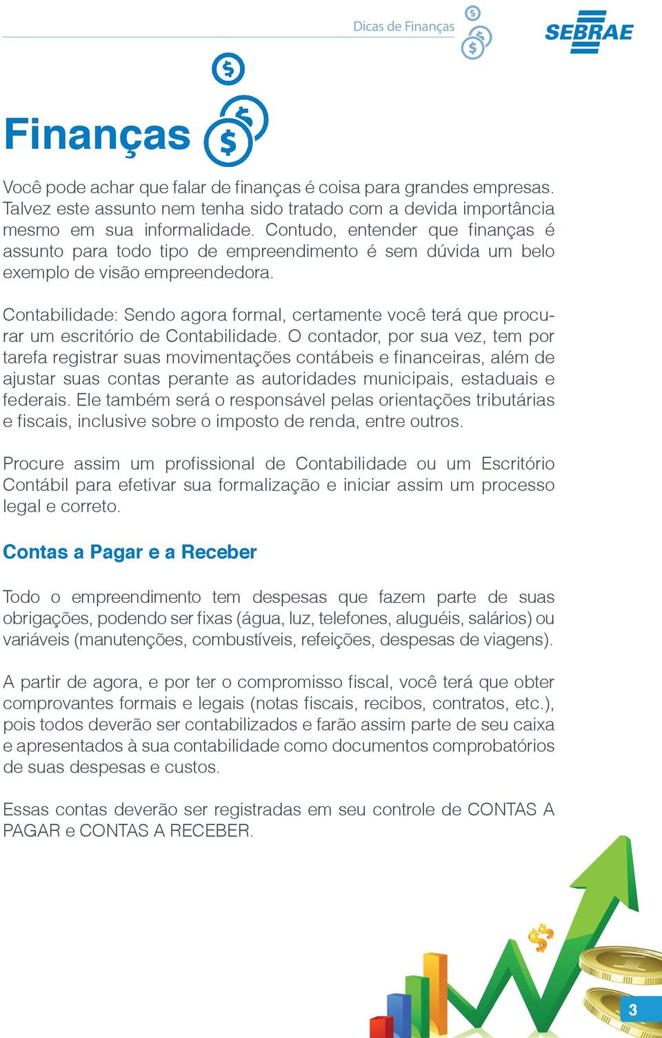 Contabilidade: Sendo agora formal, certamente você terá que procurar um escritório de Contabilidade.