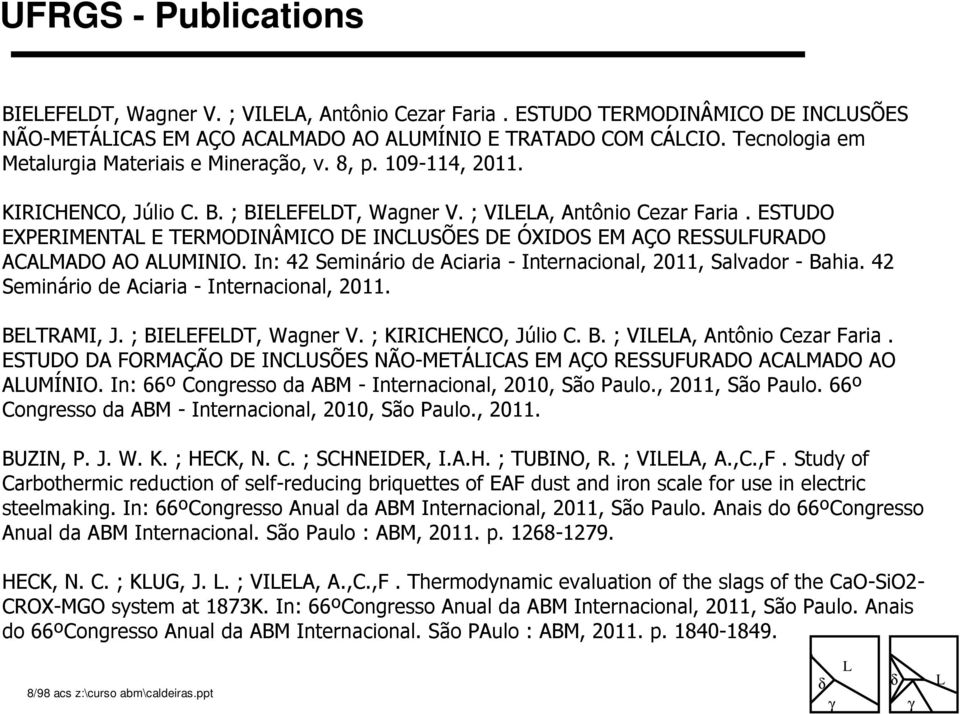 ESTUDO EXPERIMENTA E TERMODINÂMICO DE INCUSÕES DE ÓXIDOS EM AÇO RESSUFURADO ACAMADO AO AUMINIO. In: 42 Seminário de Aciaria - Internacional, 2011, Salvador - Bahia.