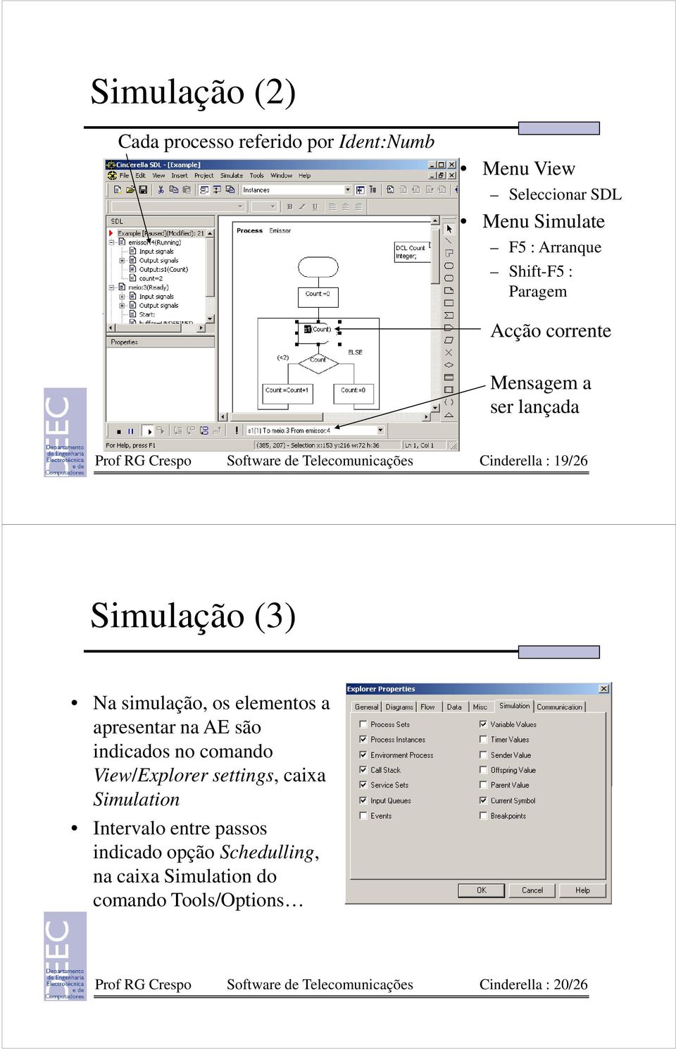 simulação, os elementos a apresentar na AE são indicados no comando View/Explorer settings, caixa Simulation Intervalo entre