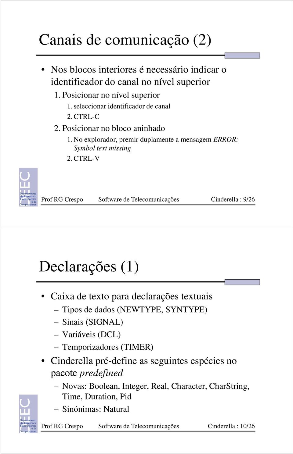CTRL-V Prof RG Crespo Software de Telecomunicações Cinderella : 9/26 Declarações (1) Caixa de texto para declarações textuais Tipos de dados (NEWTYPE, SYNTYPE) Sinais (SIGNAL)