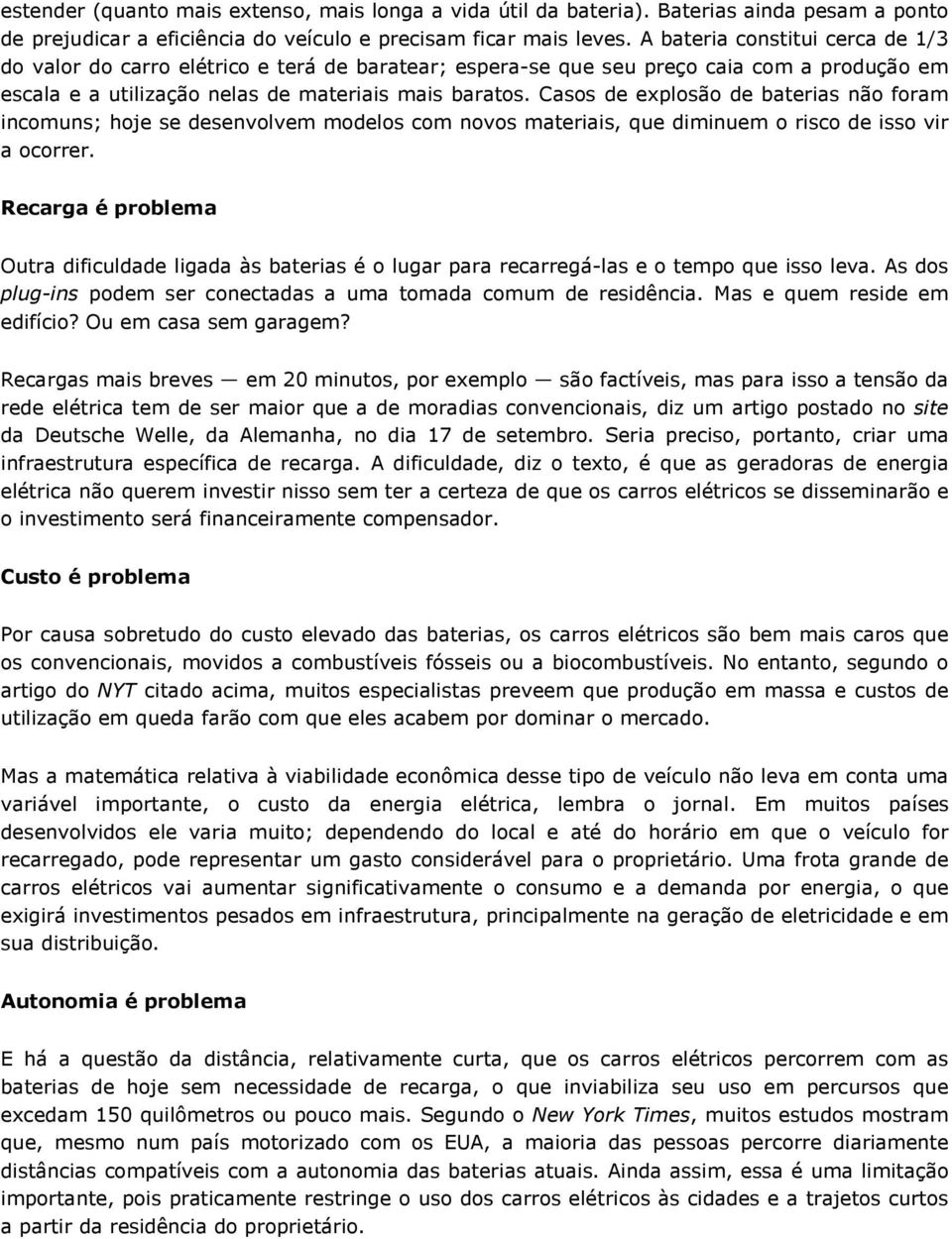 Casos de explosão de baterias não foram incomuns; hoje se desenvolvem modelos com novos materiais, que diminuem o risco de isso vir a ocorrer.