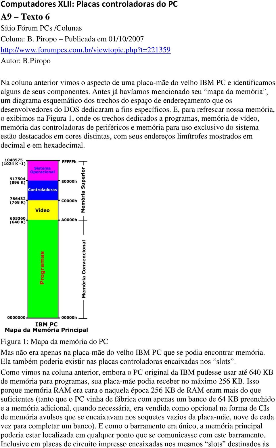 Antes já havíamos mencionado seu mapa da memória, um diagrama esquemático dos trechos do espaço de endereçamento que os desenvolvedores do DOS dedicaram a fins específicos.