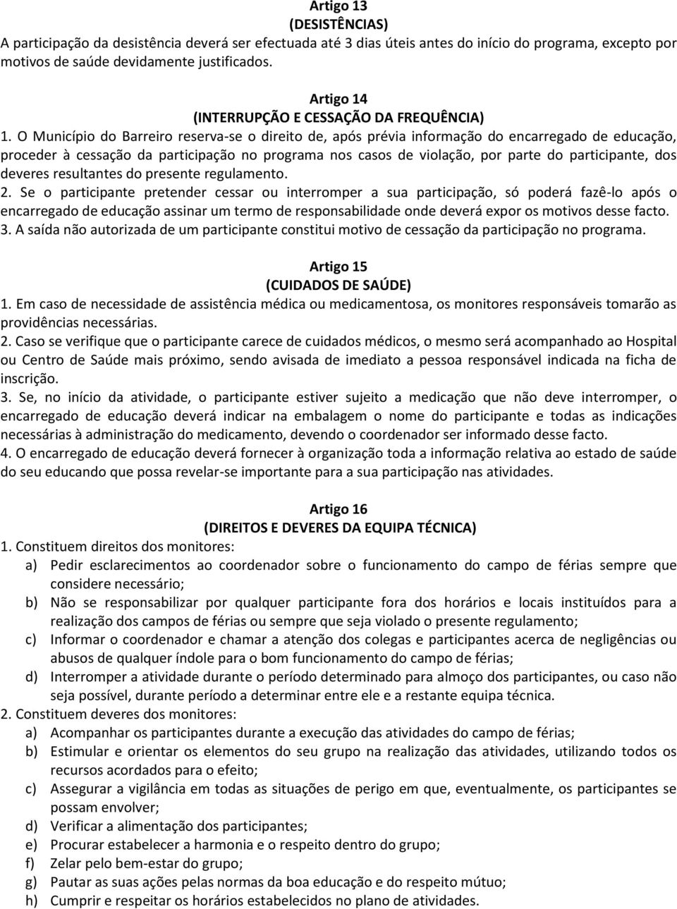 O Município do Barreiro reserva-se o direito de, após prévia informação do encarregado de educação, proceder à cessação da participação no programa nos casos de violação, por parte do participante,