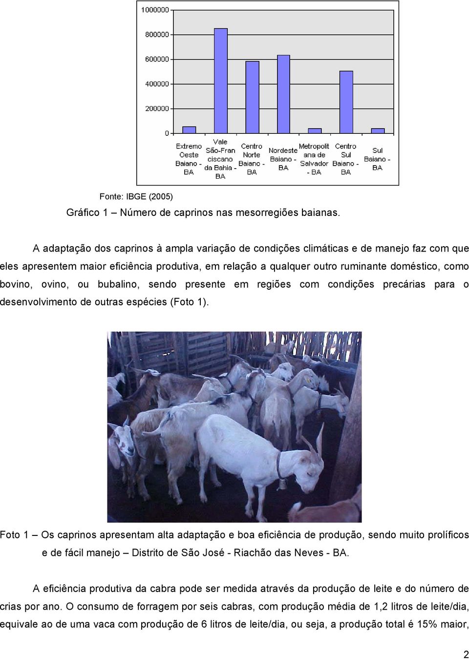 ovino, ou bubalino, sendo presente em regiões com condições precárias para o desenvolvimento de outras espécies (Foto 1).